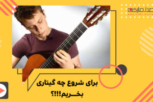 برای شروع چه گیتاری بخریم؟